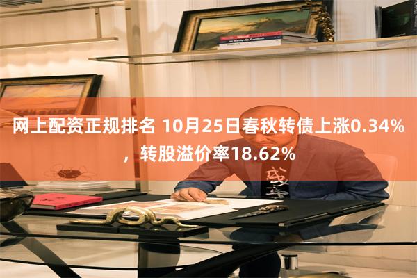 网上配资正规排名 10月25日春秋转债上涨0.34%，转股溢价率18.62%