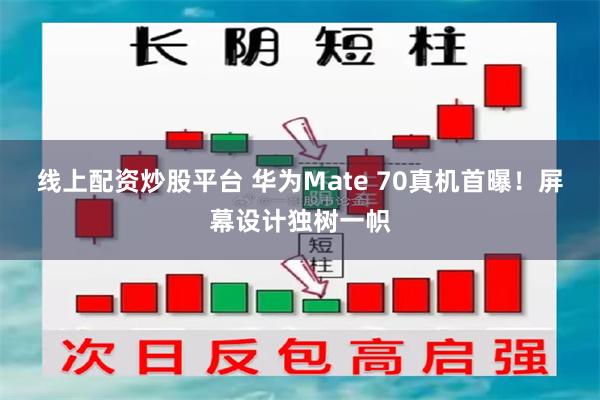 线上配资炒股平台 华为Mate 70真机首曝！屏幕设计独树一帜